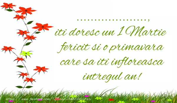 Felicitari personalizate de 1 Martie - Flori pentru doamne: ... iti doresc un 1 Martie  fericit si o primavara care sa iti infloreasca intregul an!