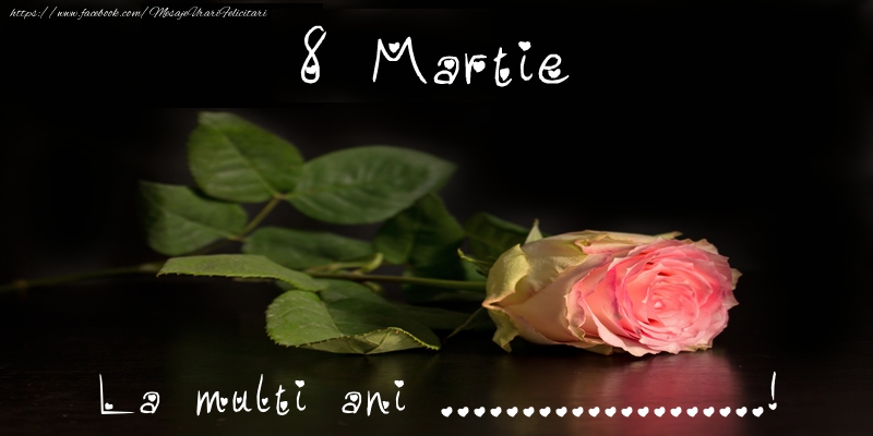 Felicitari personalizate de 8 Martie - Trandafiri | 8 Martie La multi ani ...!