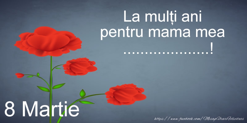 Felicitari personalizate de 8 Martie - Trandafiri | 8 Martie La multi ani pentru mama mea ...!