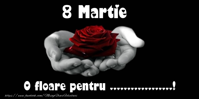 Felicitari personalizate de 8 Martie - Trandafiri | 8 Martie O floare pentru ...!