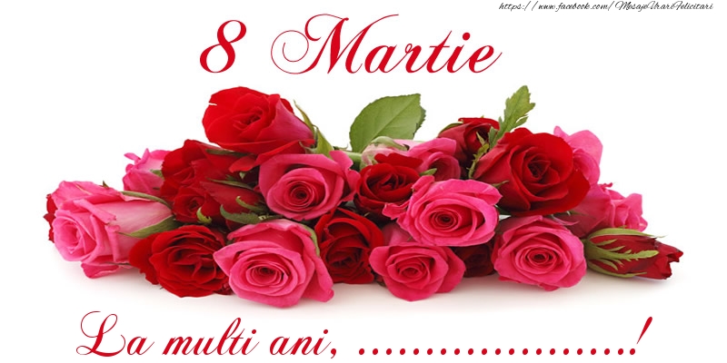 Felicitari personalizate de 8 Martie - Felicitare cu trandafiri de 8 Martie La multi ani, ...!