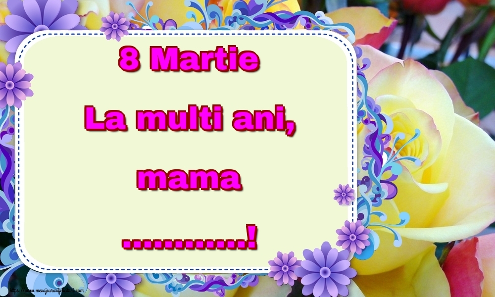 Felicitari personalizate de 8 Martie - Trandafiri | 8 Martie La multi ani, mama ...!