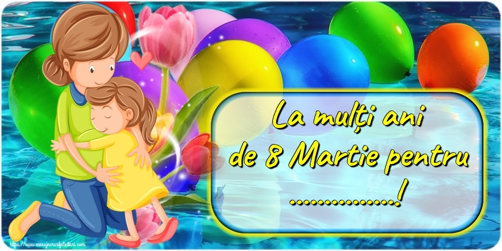 Felicitari personalizate de 8 Martie - Mama si fetita: La mulți ani de 8 Martie pentru ...!