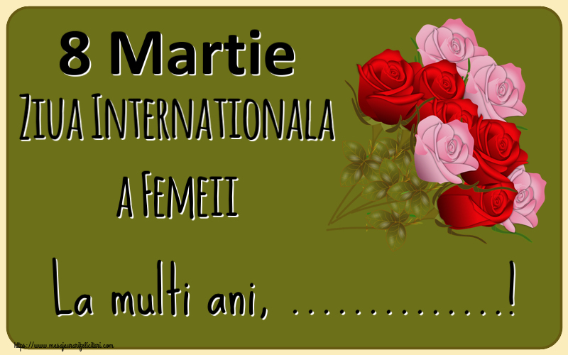 Felicitari personalizate de 8 Martie - Flori | 8 Martie Ziua Internationala a Femeii La multi ani, ...!