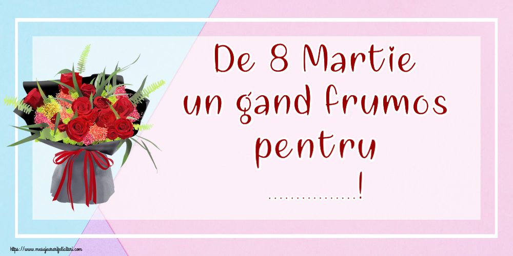 Felicitari personalizate de 8 Martie - De 8 Martie un gand frumos pentru ...! ~ aranjament floral cu trandafiri