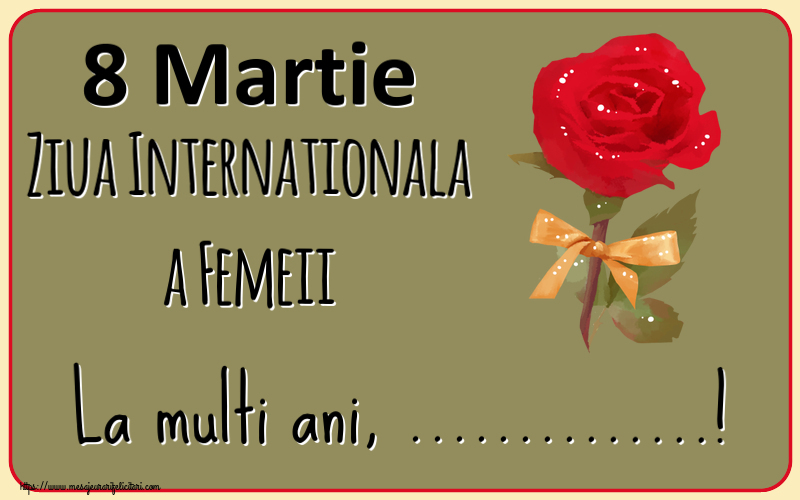 Felicitari personalizate de 8 Martie - Flori | 8 Martie Ziua Internationala a Femeii La multi ani, ...!