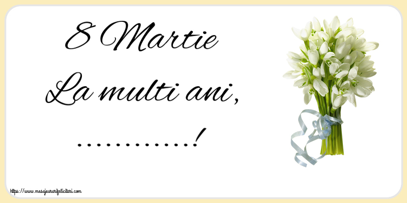 Felicitari personalizate de 8 Martie - Ghiocei | 8 Martie La multi ani, ...!