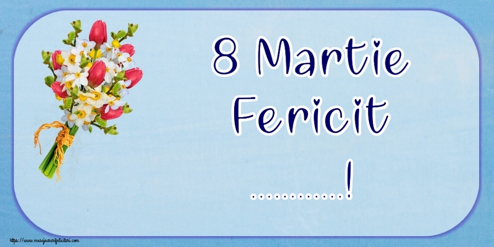 Felicitari personalizate de 8 Martie - Flori | 8 Martie Fericit ...!