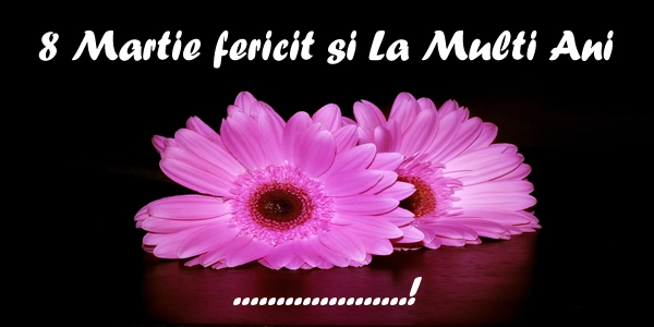 Felicitari personalizate de 8 Martie - Flori | 8 Martie fericit si La Multi Ani ...