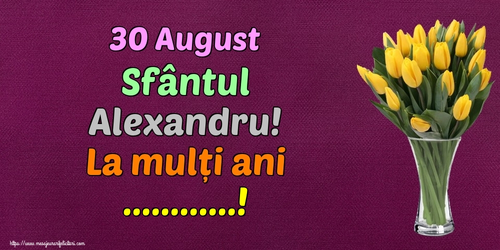 Felicitari personalizate de Sfantul Alexandru - 30 August Sfântul Alexandru! La mulți ani ...!
