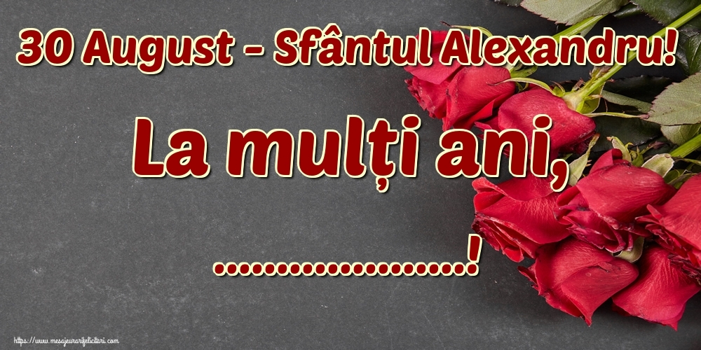 Felicitari personalizate de Sfantul Alexandru - 30 August - Sfântul Alexandru! La mulți ani, ...!