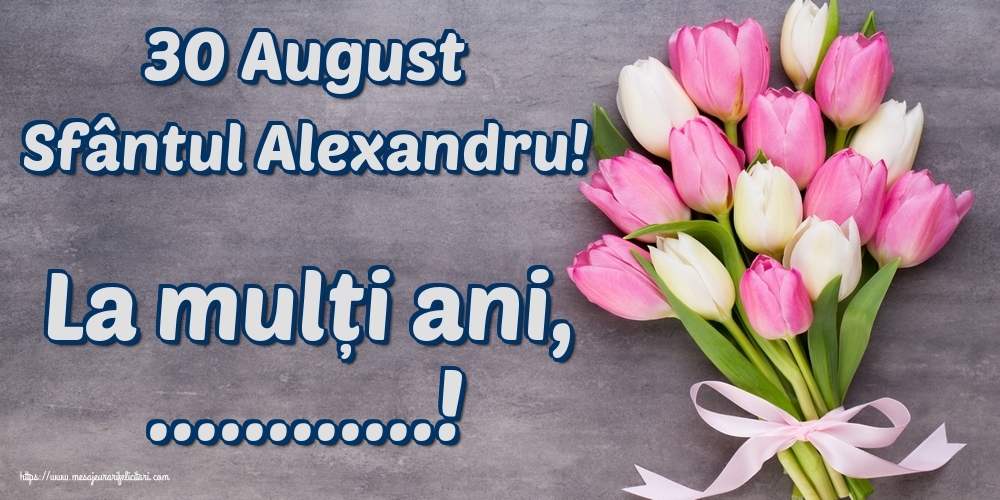Felicitari personalizate de Sfantul Alexandru - 30 August Sfântul Alexandru! La mulți ani, ...!