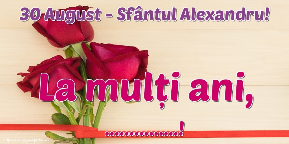 Felicitari personalizate de Sfantul Alexandru - 30 August - Sfântul Alexandru! La mulți ani, ...!