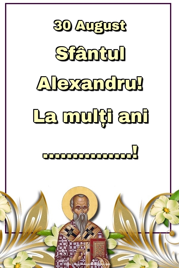 Felicitari personalizate de Sfantul Alexandru - 30 August Sfântul Alexandru! La mulți ani ...!