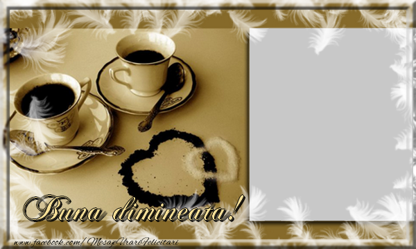 Felicitari personalizate de buna dimineata - ☕ Cafea & 1 Poza & Ramă Foto | Buna dimineata !