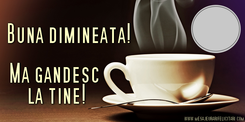 Felicitari personalizate de buna dimineata - ☕ Cafea & 1 Poza & Ramă Foto | Buna dimineata, ma gandesc la tine