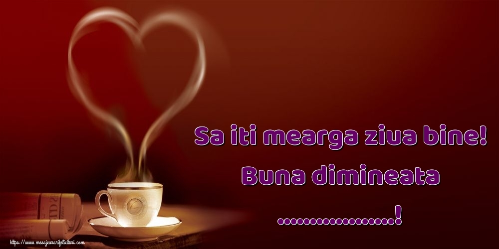 Felicitari personalizate de buna dimineata - ☕❤️❤️❤️ Cafea & Inimioare | Sa iti mearga ziua bine! Buna dimineata ...!