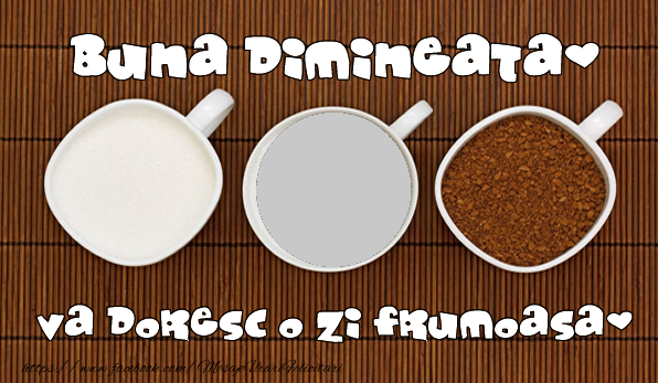 Felicitari personalizate de buna dimineata - ☕ Cafea & 1 Poza & Ramă Foto | Buna dimineata va doresc o zi frumoasa!