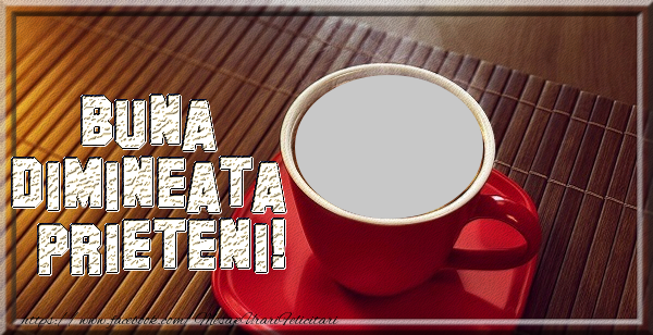 Felicitari personalizate de buna dimineata - ☕ Cafea & 1 Poza & Ramă Foto | Buna dimineata prieteni !