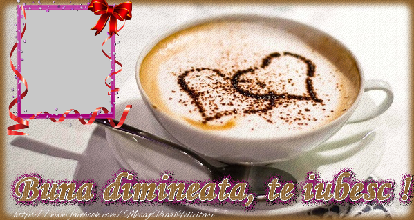 Felicitari personalizate de buna dimineata - ☕❤️❤️❤️ Cafea & Inimioare & 1 Poza & Ramă Foto | Buna dimineata, te iubesc !
