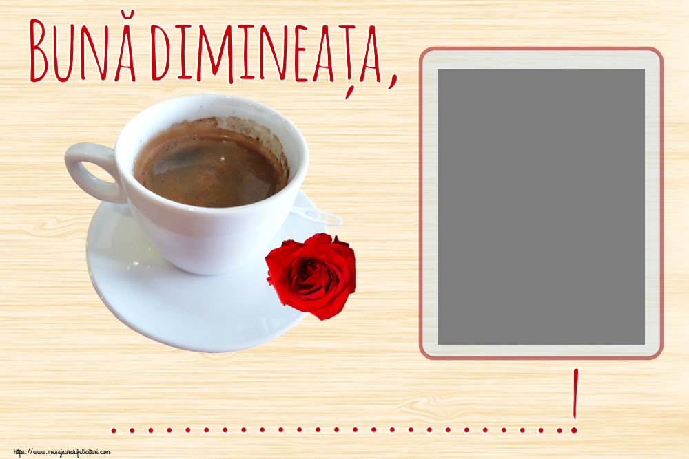Felicitari personalizate de buna dimineata - ☕ Cafea & 1 Poza & Ramă Foto | Bună dimineața, ...! - Rama foto