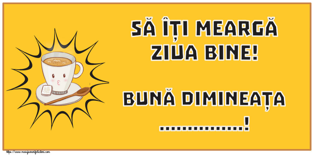 Felicitari personalizate de buna dimineata - Să îți meargă ziua bine! Bună dimineața ...!