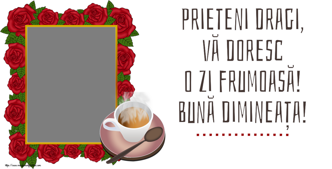 Felicitari personalizate de buna dimineata - ☕ Cafea & 1 Poza & Ramă Foto | Prieteni dragi, vă doresc o zi frumoasă! Bună dimineața! ... - Rama foto