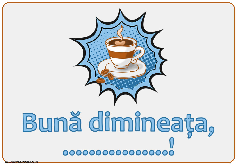 Felicitari personalizate de buna dimineata - ☕ Cafea | Bună dimineața, ...!
