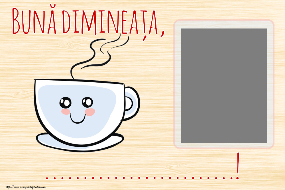 Felicitari personalizate de buna dimineata - ☕ Cafea & 1 Poza & Ramă Foto | Bună dimineața, ...! - Rama foto