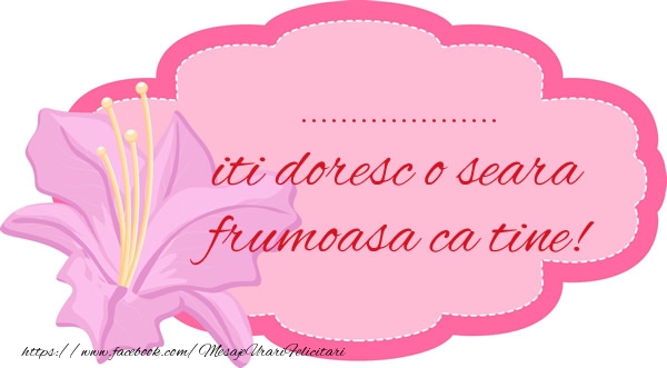 Felicitari personalizate de buna seara - ... iti doresc o seara frumoasa ca tine!