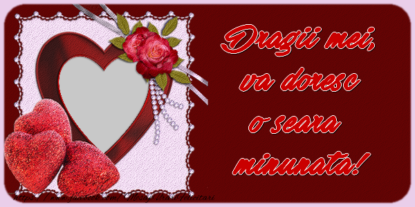 Felicitari personalizate de buna seara - Dragii mei, va doresc o seara minunata