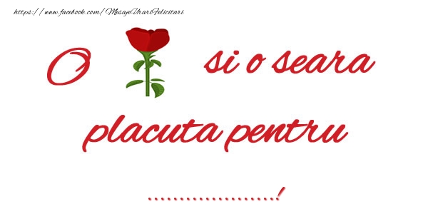 Felicitari personalizate de buna seara - O floare si o seara placuta pentru ...!