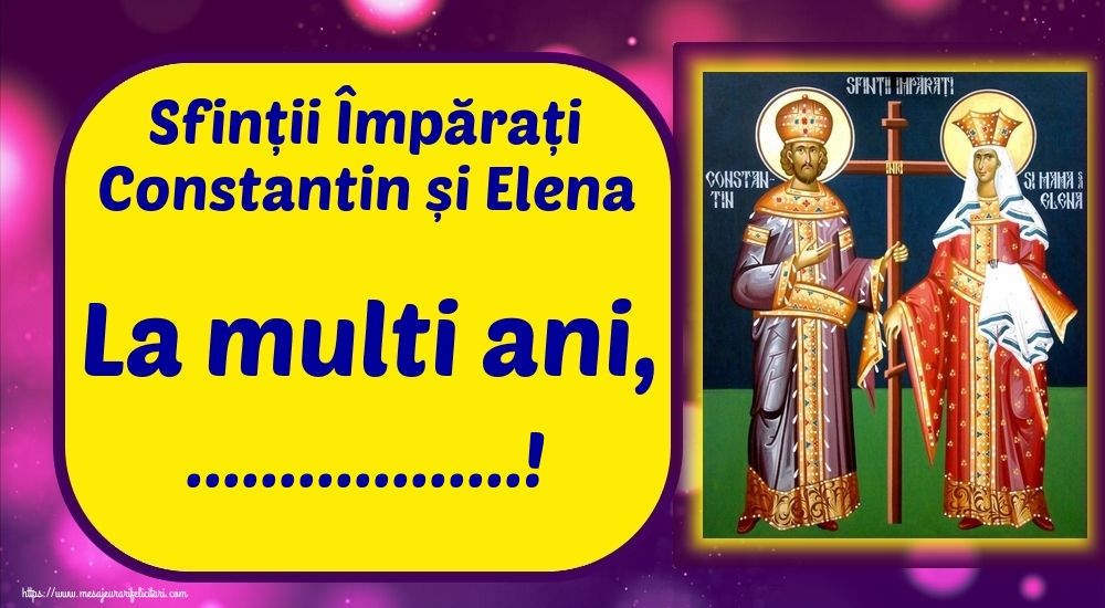 Felicitari personalizate de Sfintii Constantin si Elena - Sfinții Împărați Constantin și Elena La multi ani, ...!