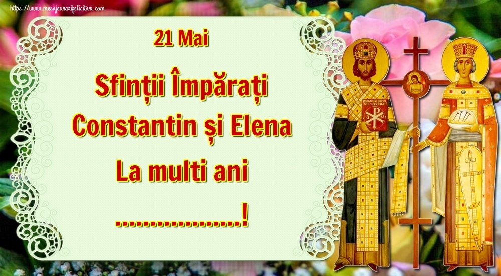 Felicitari personalizate de Sfintii Constantin si Elena - 21 Mai Sfinții Împărați Constantin și Elena La multi ani ...!