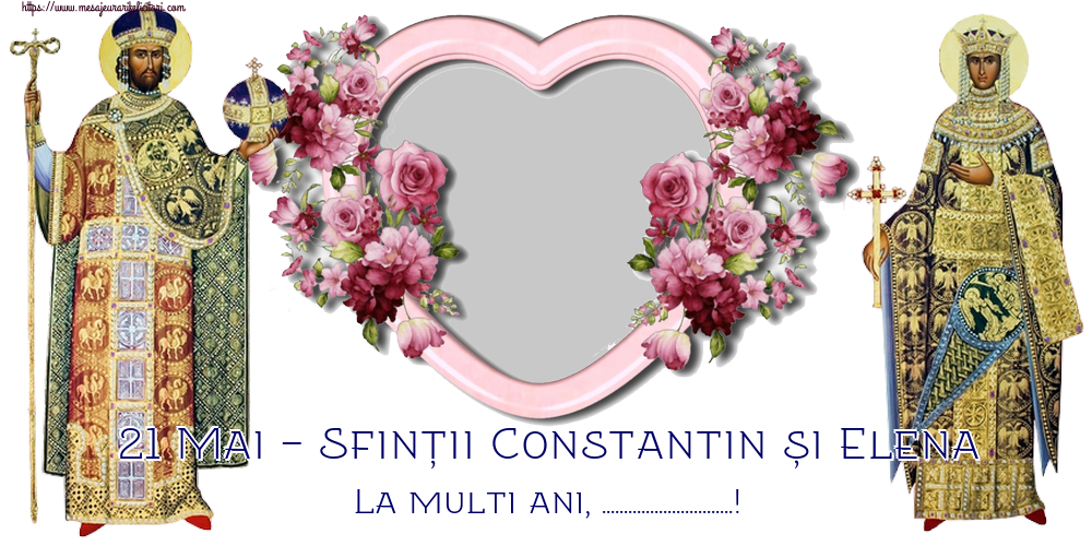 Felicitari personalizate de Sfintii Constantin si Elena - 21 Mai - Sfinții Constantin și Elena La multi ani, ...! - Rama foto