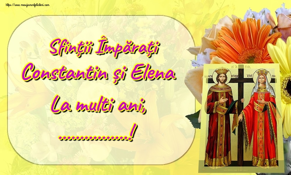 Felicitari personalizate de Sfintii Constantin si Elena - Sfinții Împărați Constantin și Elena La multi ani, ...!
