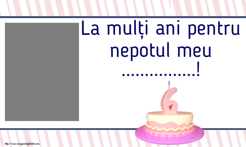 Felicitari personalizate pentru copii - La mulți ani pentru nepotul meu ...! - Rama foto ~ Tort 6 ani
