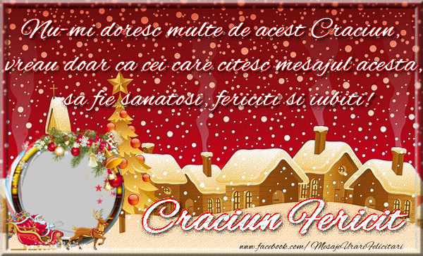 Felicitari personalizate de Craciun - Nu-mi doresc multe de acest Craciun, vreau doar ca cei care citesc mesajul acesta, sa fie sanatosi, fericiti si iubiti!