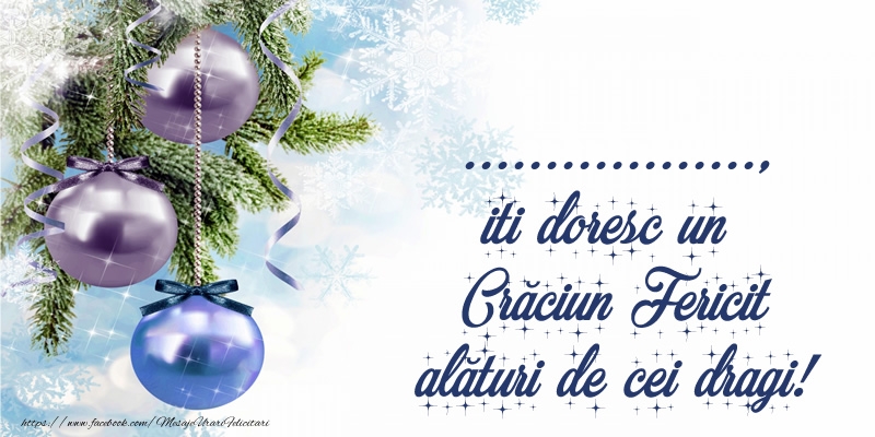 Felicitari personalizate de Craciun - ..., iti doresc un Crăciun Fericit alături de cei dragi!