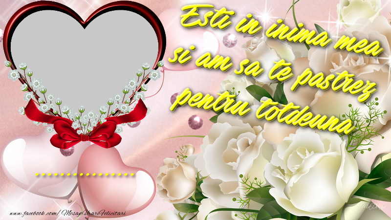 Felicitari personalizate Diverse - ❤️❤️❤️ Inimioare & Trandafiri & 1 Poza & Ramă Foto | esti in inima mea si am sa  te pastrez pentru totdeuna ...