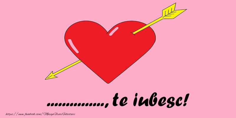 Felicitari personalizate de dragoste - ..., te iubesc! - inima cu sageata