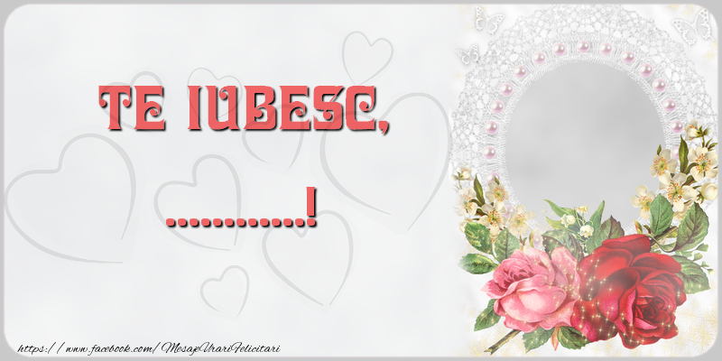 Felicitari personalizate de dragoste - Flori & 1 Poza & Ramă Foto | Te iubesc, ...!