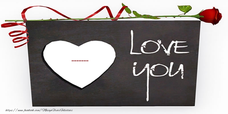 Felicitari personalizate de dragoste - ... Love You