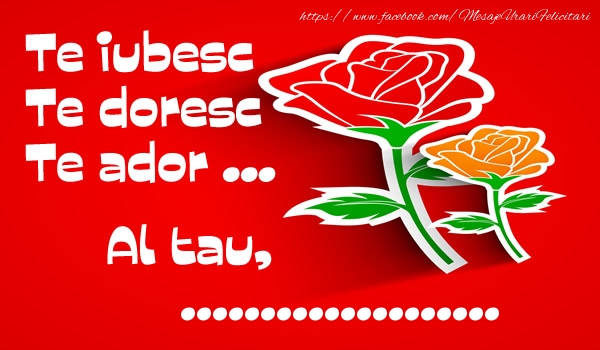 Felicitari personalizate de dragoste - 🌹 Trandafiri | Te iubesc Te doresc  Te ador ... Al tau, ...