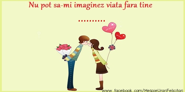 Felicitari personalizate de dragoste - Nu pot sa-mi imaginez viata fara tine ...