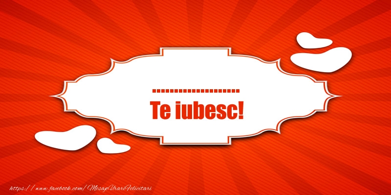 Felicitari personalizate de dragoste - Inimioare: ... Te iubesc!
