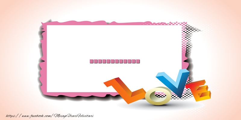 Felicitari personalizate de dragoste - ... Love