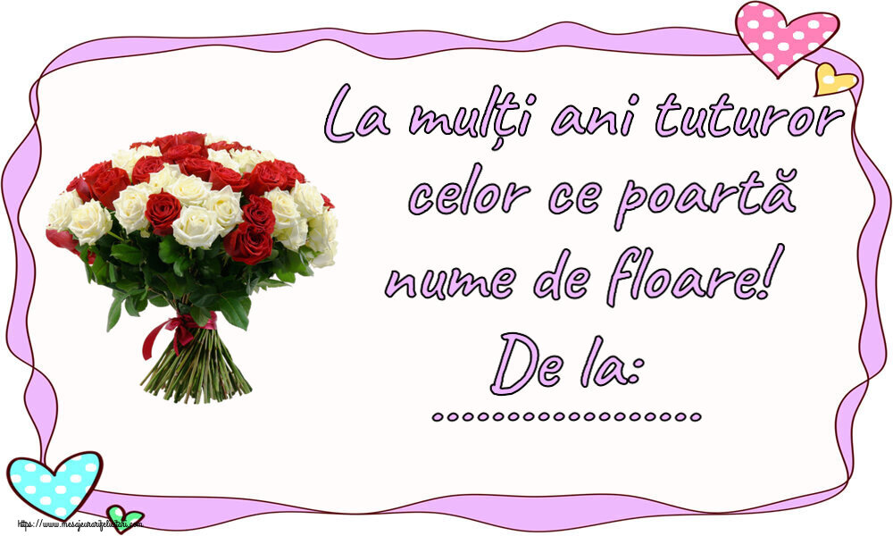 Felicitari personalizate de Florii - La mulți ani tuturor celor ce poartă nume de floare! De la: ...