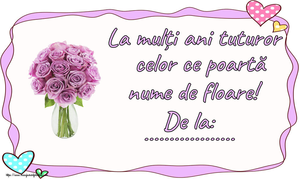 Felicitari personalizate de Florii - Flori | La mulți ani tuturor celor ce poartă nume de floare! De la: ...