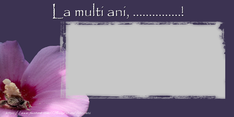 Felicitari personalizate de la multi ani - La multi ani ...!
